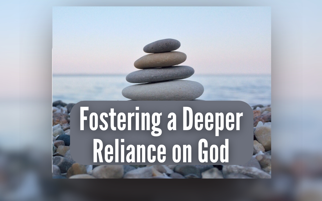 Fostering a Deeper Reliance on God