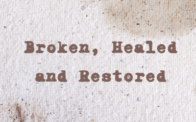 Broken, Healed and Restored