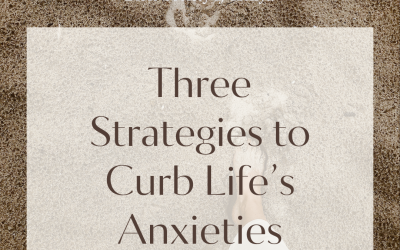 Three Strategies to Curb Life’s Anxieties
