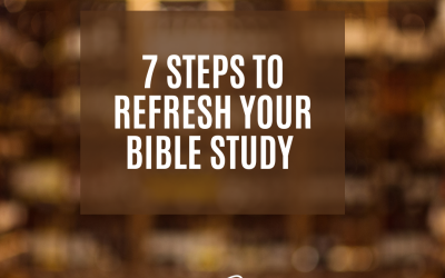 7 Steps to Refresh Your Bible Study